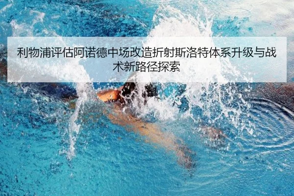 利物浦评估阿诺德中场改造折射斯洛特体系升级与战术新路径探索（kaiyun）